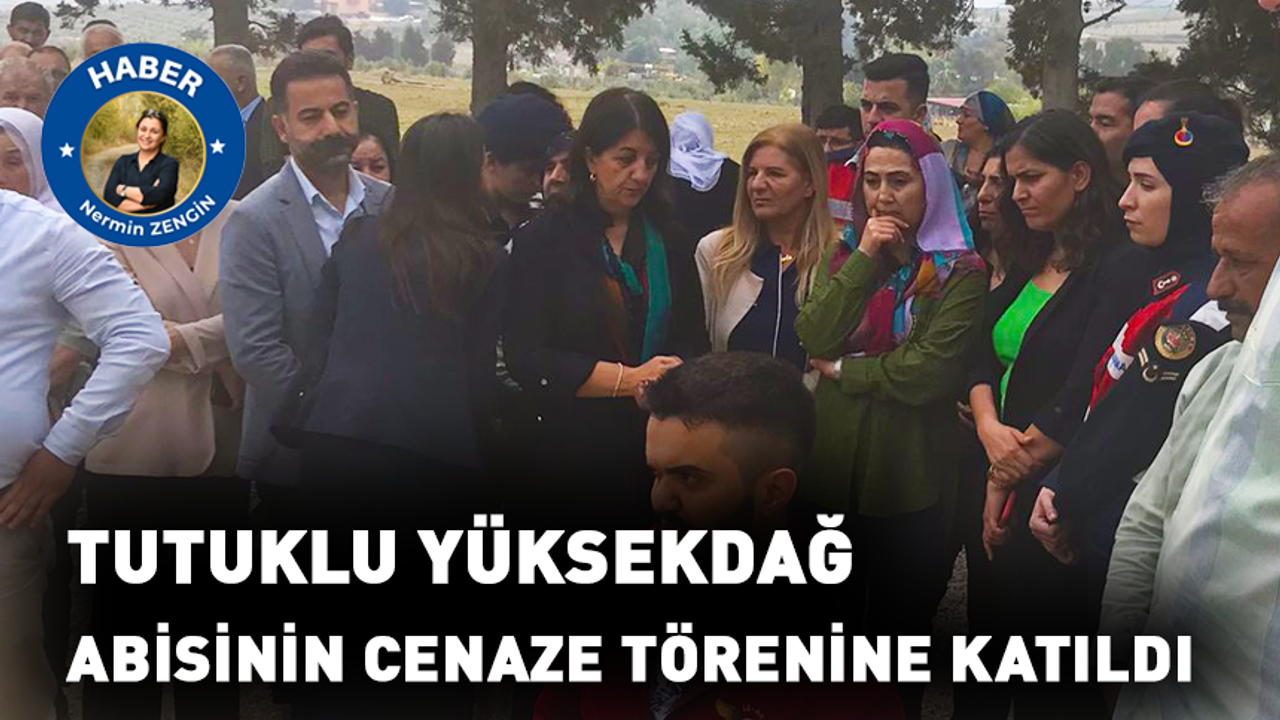 Tutuklu Yüksekdağ, abisinin cenaze törenine katıldı