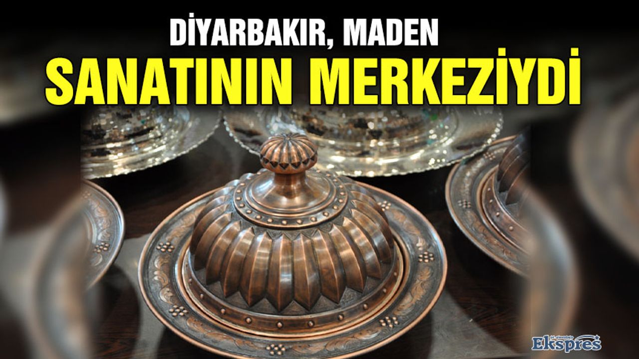 Diyarbakır, maden sanatının merkeziydi