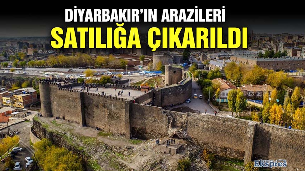 Diyarbakır’ın arazileri satılığa çıkarıldı