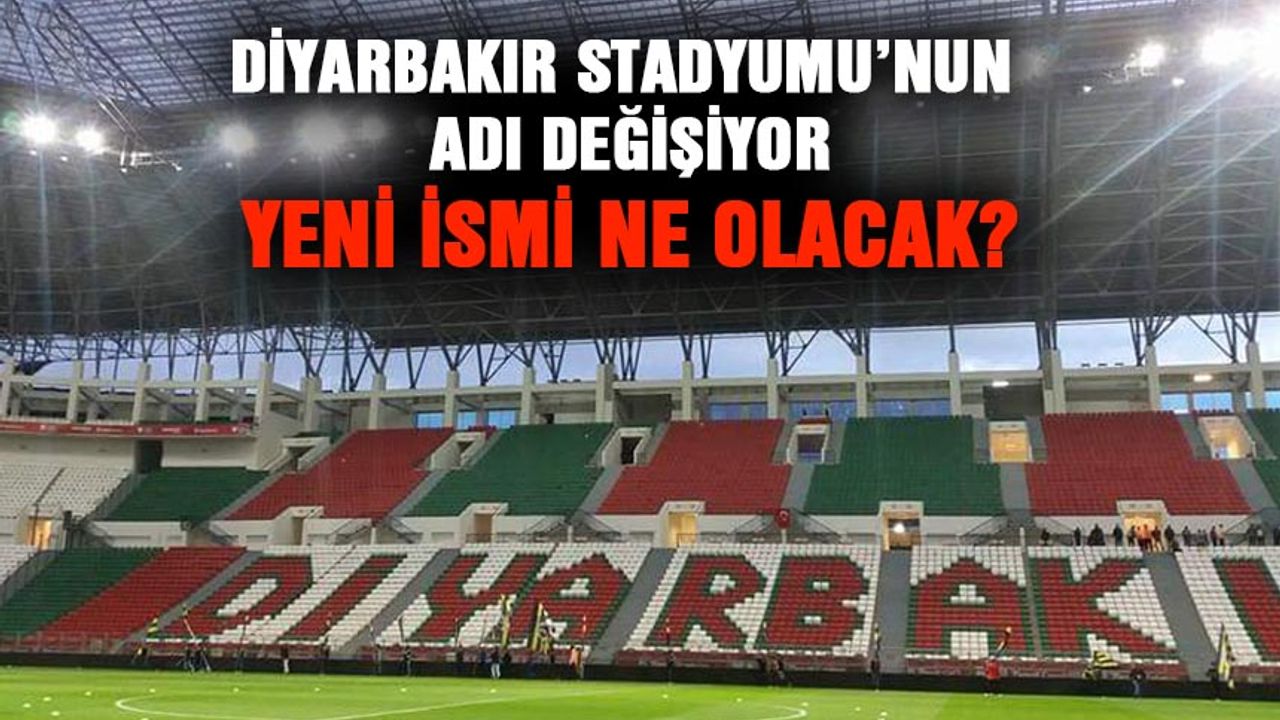 YENİ İSMİ NE OLACAK? Diyarbakır Stadyumu’nun adı değişiyor