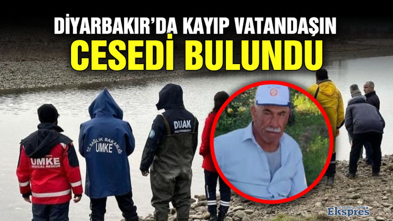 Diyarbakır’da kayıp vatandaşın cesedi bulundu