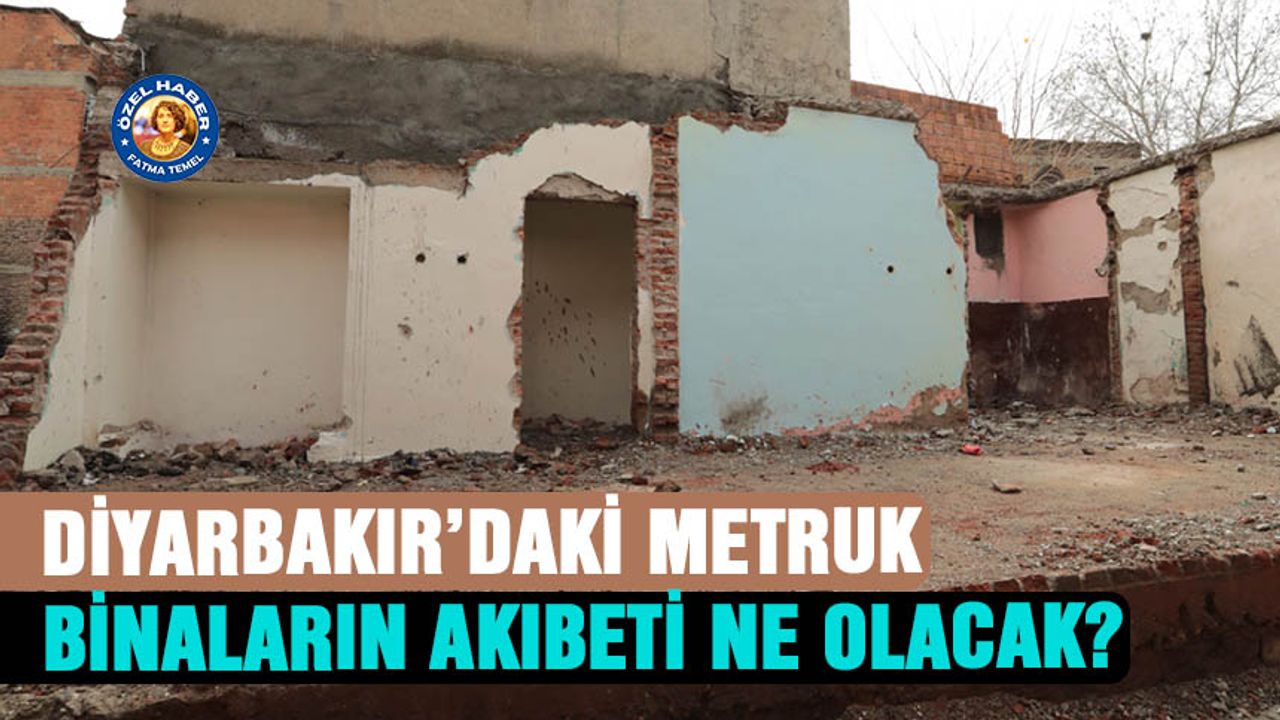Diyarbakır’daki metruk binaların akıbeti ne olacak?
