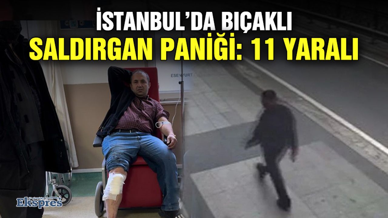İstanbul’da bıçaklı saldırgan paniği: 11 yaralı