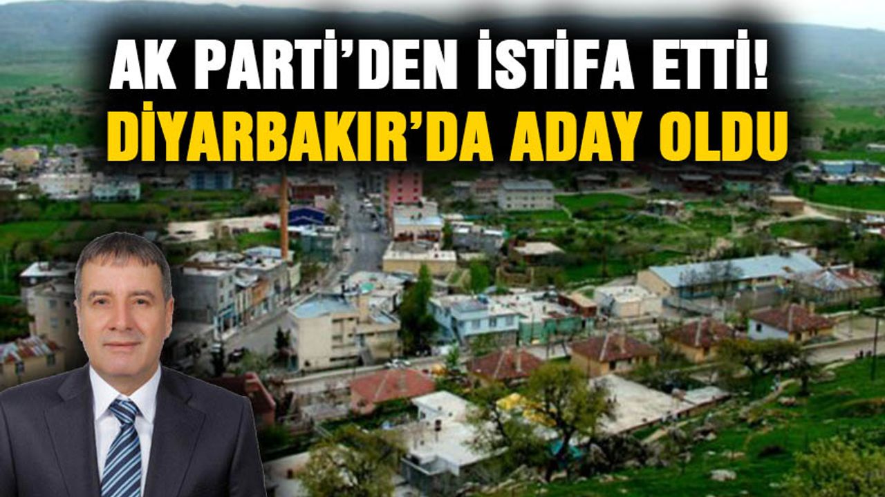 AK Parti’den istifa etti! Diyarbakır’da aday oldu