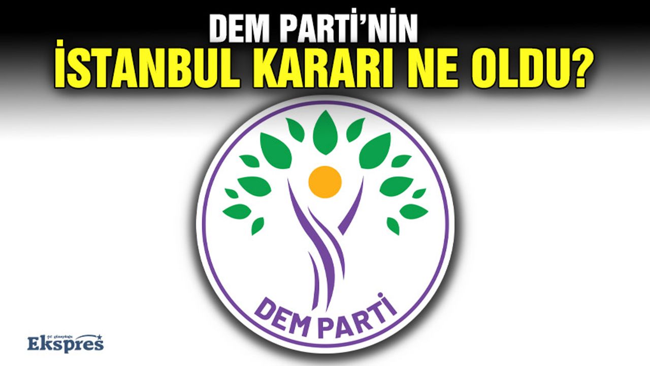 DEM Parti’nin İstanbul kararı ne oldu?