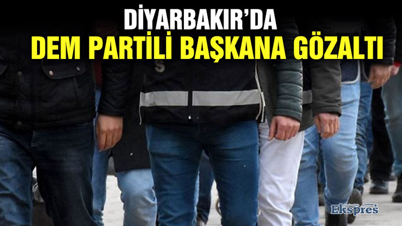 Diyarbakır’da DEM Partili başkana gözaltı