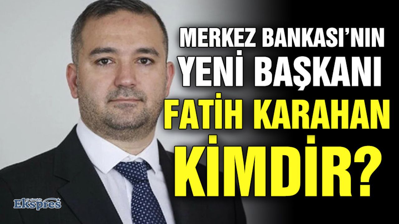 Merkez Bankası’nın yeni başkanı Fatih Karahan kimdir?