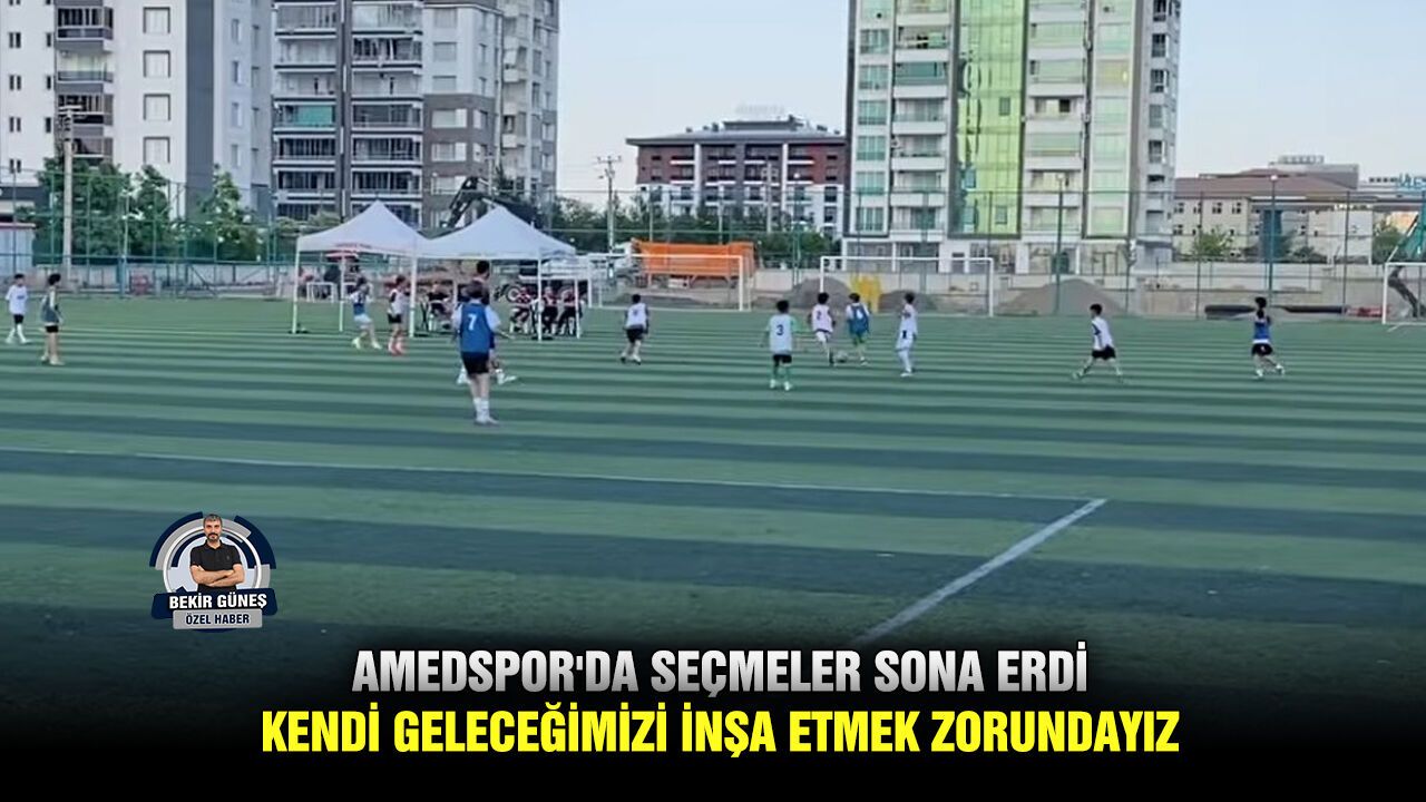 Amedspor'da seçmeler sona erdi; kendi geleceğimizi inşa etmek zorundayız