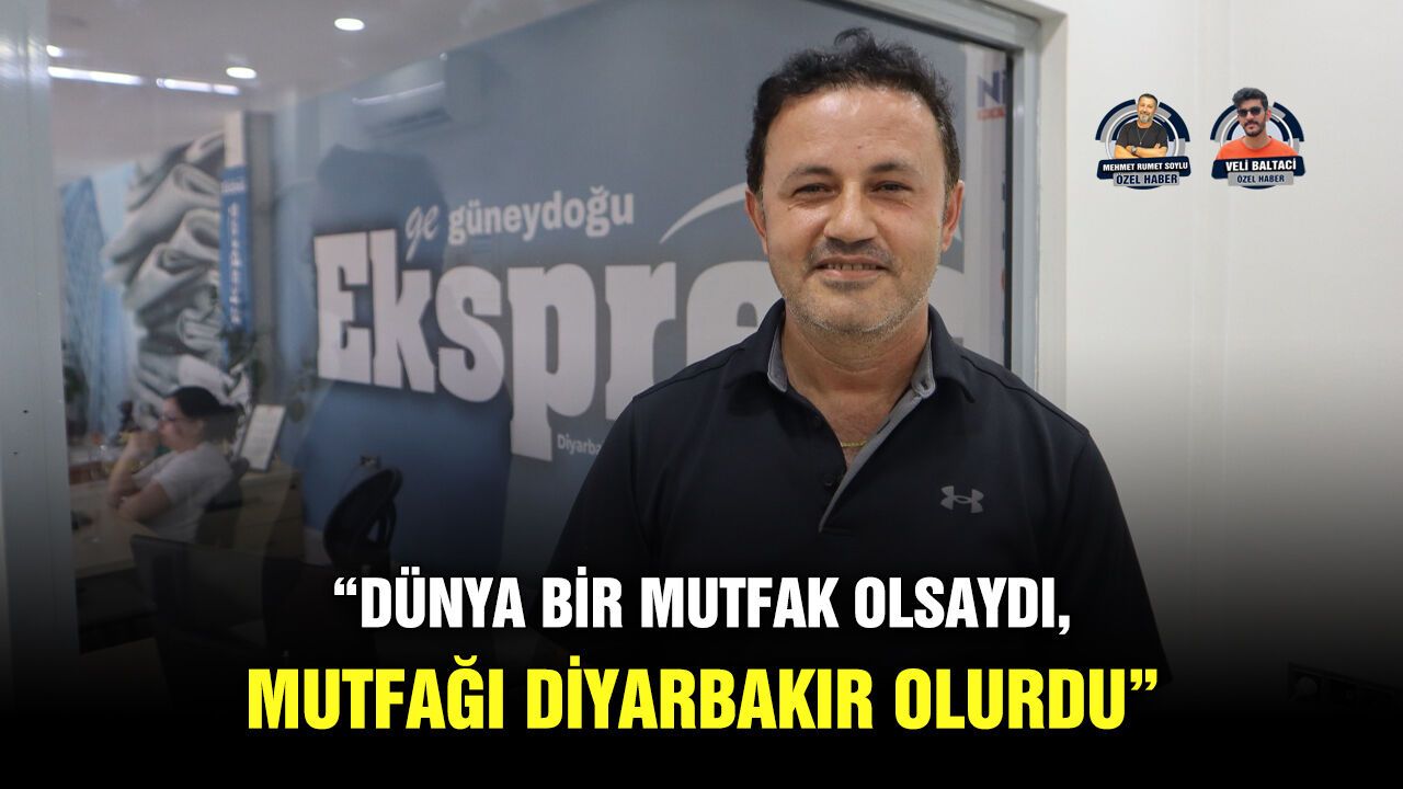 Dünya bir mutfak olsaydı, mutfağı Diyarbakır olurdu