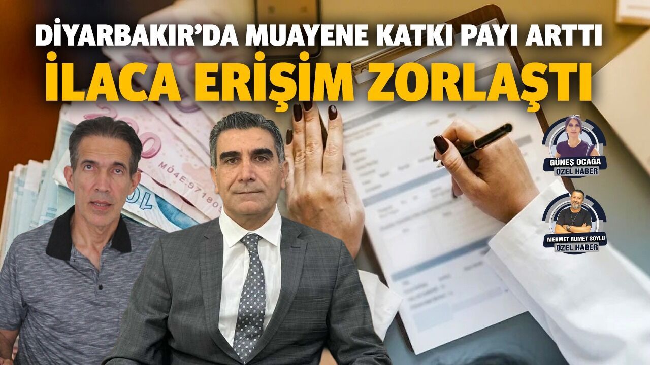 Diyarbakır'da muayene katkı payı arttı, ilaca erişim zorlaştı