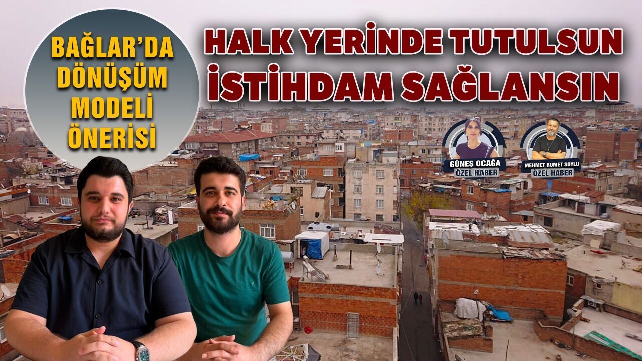 Bağlar’da dönüşüm modeli önerisi: Halk yerinde kalsın, istihdam sağlansın