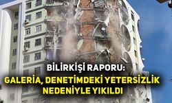 Bilirkişi raporu: Galeria, denetimdeki yetersizlik nedeniyle yıkıldı