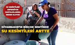 Diyarbakır’ın birçok semtinde su kesintileri arttı!