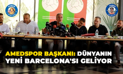 Amedspor Başkanı: Dünyanın yeni Barcelona'sı geliyor