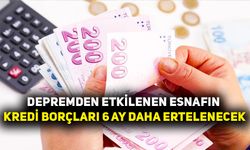 Depremden etkilenen esnafın kredi borçları 6 ay daha ertelenecek