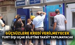 Güçsüzlere kredi verilmeyecek:  Yurt dışı uçak biletine taksit yapılmayacak