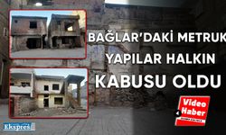 Bağlar’daki metruk yapılar halkın kabusu oldu