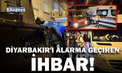 DİYARBAKIR'I ALARMA GEÇİREN İHBAR!