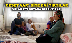 ‘Ceset var’ diye evi yıktılar  bir aileyi ortada bıraktılar