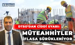 DTSO: MÜTEAHHİTLER İFLASA SÜRÜKLENİYOR