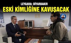 Leygara: Diyarbakır eski kimliğine kavuşacak