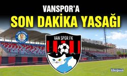 Vanspor’a son dakika yasağı