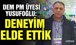 DEM PM üyesi Yusufoğlu: Deneyim elde ettik