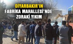 Diyarbakır’ın Fabrika Mahallesi’nde zoraki yıkım
