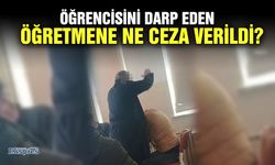 ÖĞRENCİSİNİ DARP EDEN ÖĞRETMENE NE CEZA VERİLDİ?