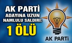 AK PARTİ ADAYINA UZUN NAMLULU SALDIRI: 1 ÖLÜ