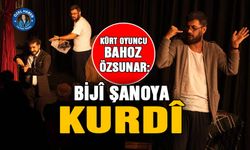 Kürt oyuncu Bahoz Özsunar: Bijî Şanoya Kurdî