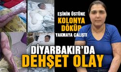 Diyarbakır’da dehşet olay: Eşinin üstüne kolonya döküp yakmaya çalıştı