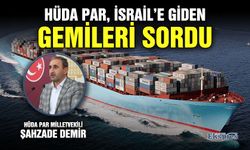 HÜDA PAR, İsrail’e giden gemileri sordu