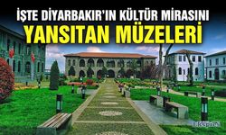İşte Diyarbakır’ın kültür mirasını yansıtan müzeleri
