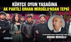 Kürtçe oyun yasağına AK Partili Orhan Miroğlu'ndan tepki