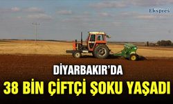 Diyarbakır’da, 38 bin çiftçi şoku yaşadı