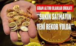 Gram altını olanlar dikkat! 'Sakın satmayın, yeni rekor yolda'