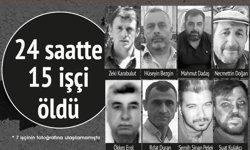 24 saatte 15 işçi can verdi