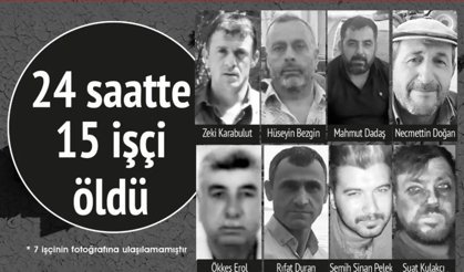 24 saatte 15 işçi can verdi