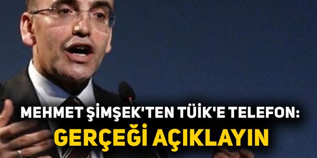 Mehmet Şimşek'ten TÜİK'e telefon: Gerçeği açıklayın