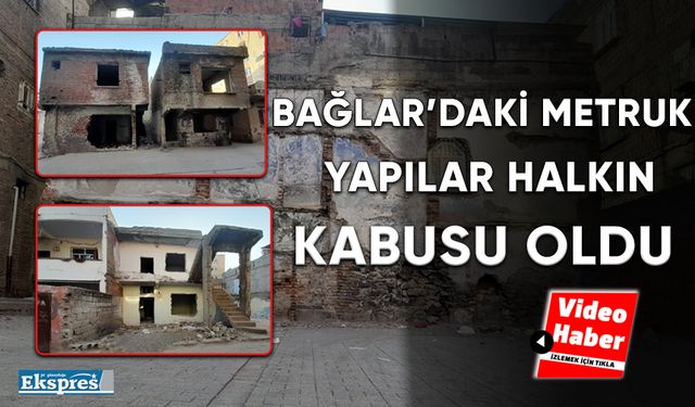 Bağlar’daki metruk yapılar halkın kabusu oldu