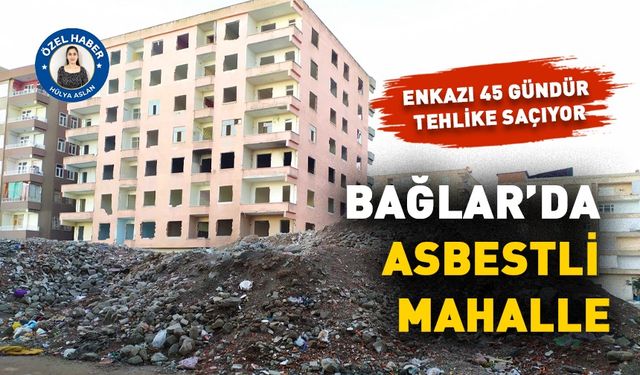 BAĞLAR’DA ASBESTLİ MAHALLE