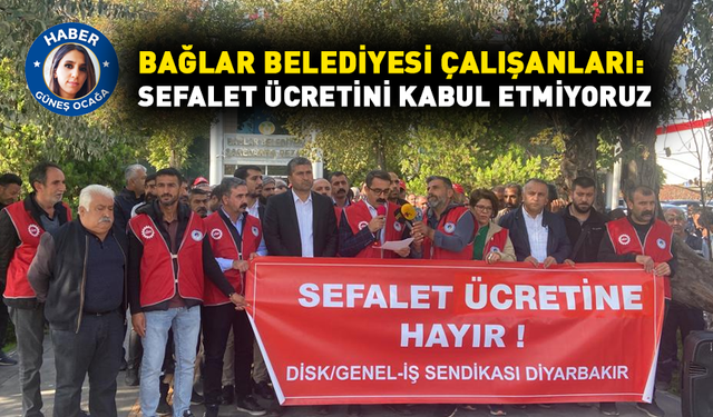Bağlar Belediyesi çalışanları: Sefalet ücretini kabul etmiyoruz