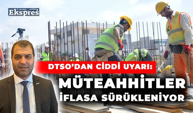 DTSO: MÜTEAHHİTLER İFLASA SÜRÜKLENİYOR
