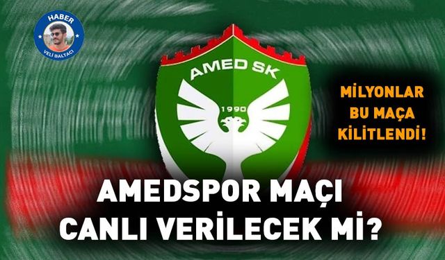 Milyonlar bu maça kilitlendi! Amedspor maçı canlı verilecek mi?