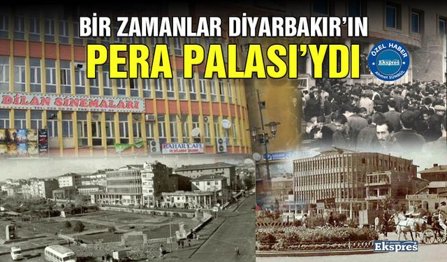 BİR ZAMANLAR DİYARBAKIR’IN PERA PALASI’YDI