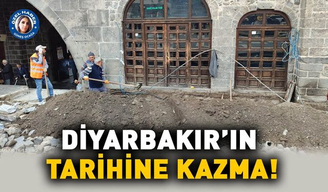DİYARBAKIR’IN TARİHİNE KAZMA!