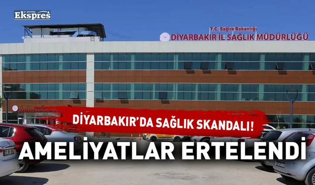 DİYARBAKIR’DA SAĞLIK SKANDALI!