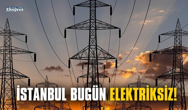 İSTANBUL BUGÜN ELEKTRİKSİZ!