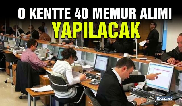 O kentte 40 memur alımı yapılacak